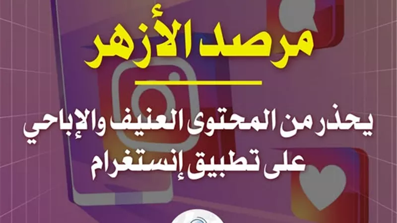مرصد الأزهر يحذر من المحتوى العنيف والإباحي على تطبيق إنستغرام