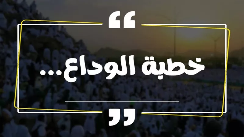 الذكرى الـ 1393 لخطبة الوداع .. كيف حذر النبي أمته من التكفير والاقتتال؟ 