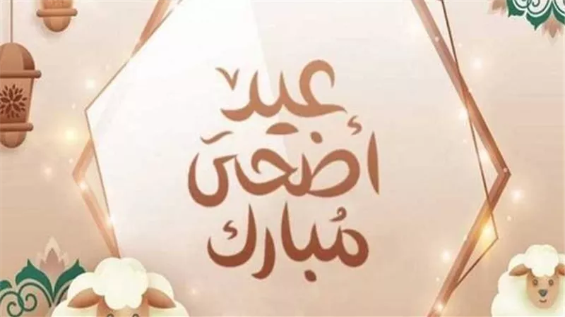 رسائل دينية.. أجمل الأدعية والتهاني بـ عيد الأضحى المبارك 2025