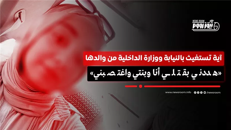 هددني بقتلي أنا وبنتي .. آية تستغيث بالنيابة ووزارة الداخلية من والدها