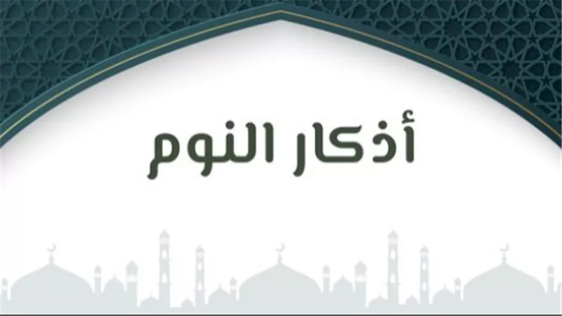 أدعية النوم كاملة.. كلمات النبي قبل الراحة تجلب الطمأنينة