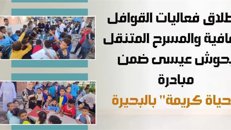 انطلاق القوافل الثقافية والمسرح المتنقل في البحيرة ضمن مبادرة «حياة كريمة»