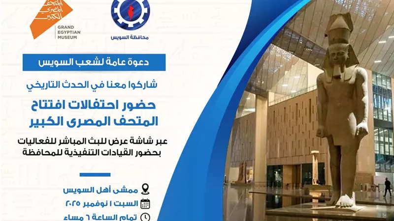 محافظة السويس تدعو مواطنيها لمتابعة احتفالات افتتاح المتحف المصري الكبير