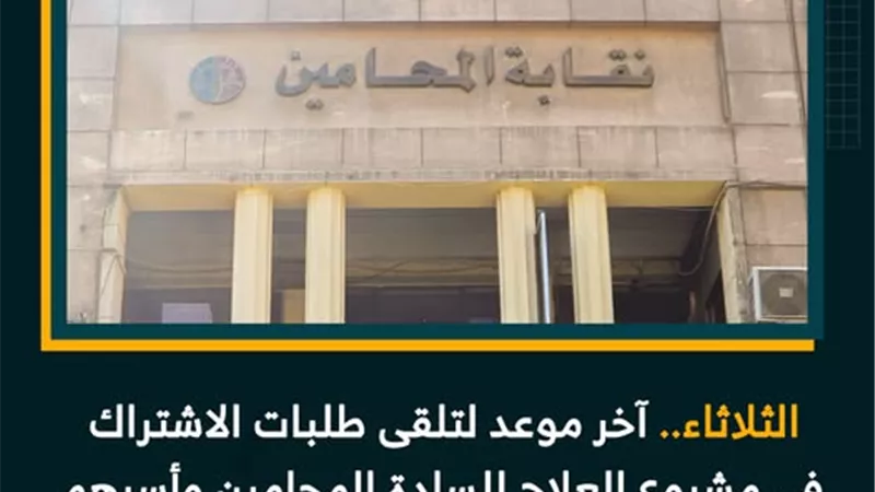 الثلاثاء.. آخر موعد لتلقى طلبات الاشتراك في مشروع علاج المحامين وأسرهم