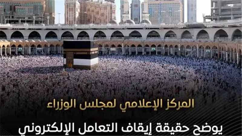 الإعلامي للوزراء يوضح حقيقة إيقاف التعامل الإلكتروني لتنظيم العمرةعلى منصة نسك