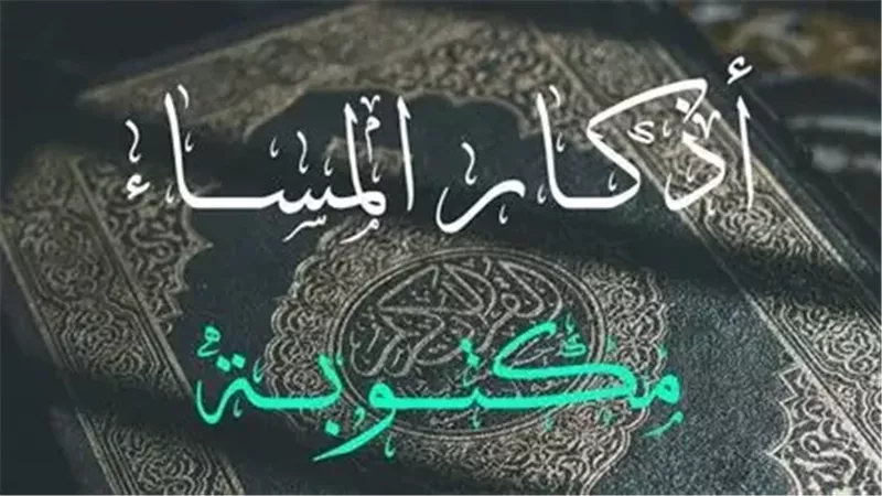 رب أسألك خير ما في هذه الليلة وخير ما بعدها.. أذكار المساء اليوم