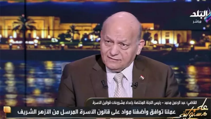 القاضي عبدالرحمن محمد: قانون الأسرة تضمن كل ملاحظات الأزهر وأضاف مواد جديدة