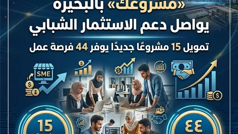 تمويل 15 مشروعاً جديداً للشباب يوفر 44 فرصة عمل بالبحيرة