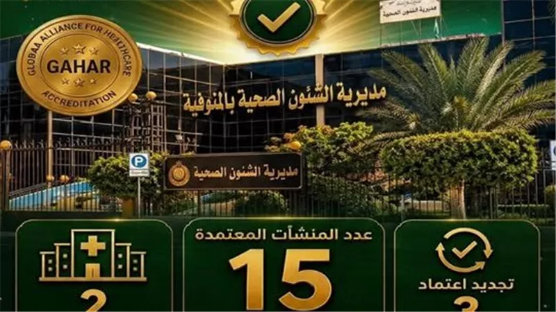 ​ إنجاز جديد..صحة المنوفية تُتوج بالاعتماد الـ 15 لـ (GAHAR) وتدخل عصر الرعاية
