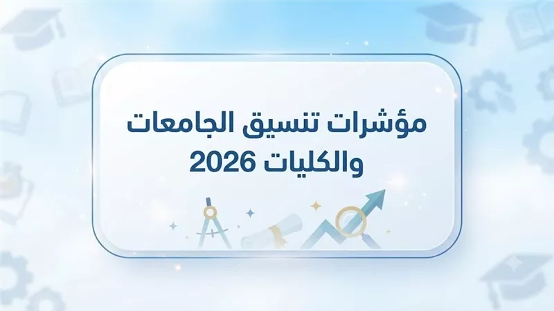 مؤشرات تنسيق الجامعات والكليات 2026 أدبي النظام الحديث.. رابط تسجيل الرغبات