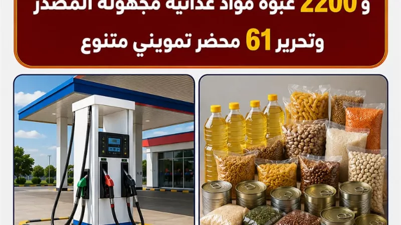 ضبط محطة وقود و2200 عبوة غذائية مجهولة المصدر وتحرير 61 محضراً