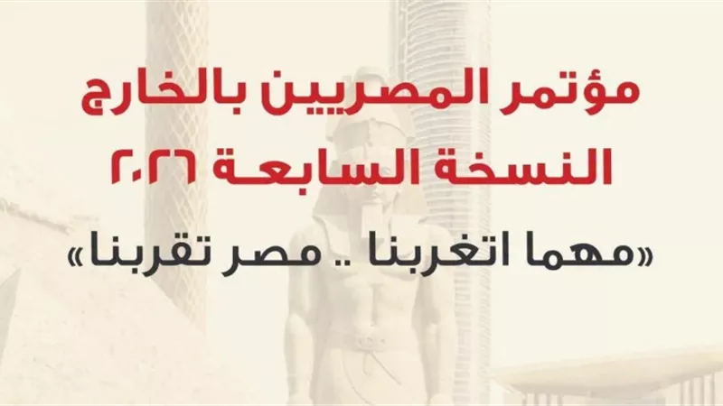 انطلاق مؤتمر المصريين بالخارج في القاهرة.. تعرف على جدول أعمال النسخة السابعة